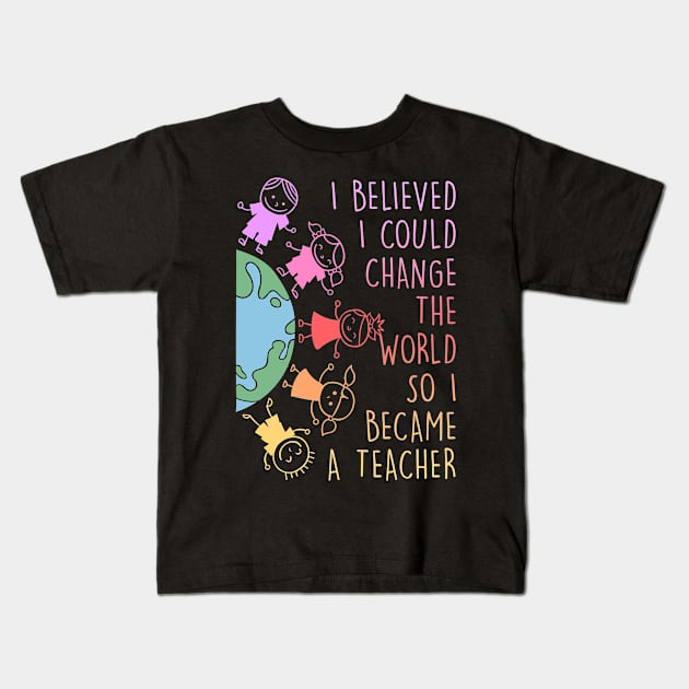 I believed I could change the world Teacher Kids T-Shirt by Caskara